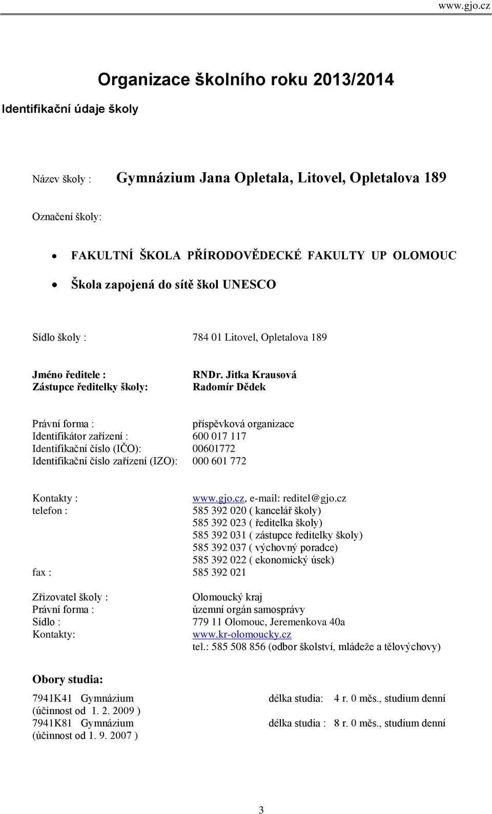 Jitka Krausová Radomír Dědek Právní forma : příspěvková organizace Identifikátor zařízení : 600 017 117 Identifikační číslo (IČO): 00601772 Identifikační číslo zařízení (IZO): 000 601 772 Kontakty :