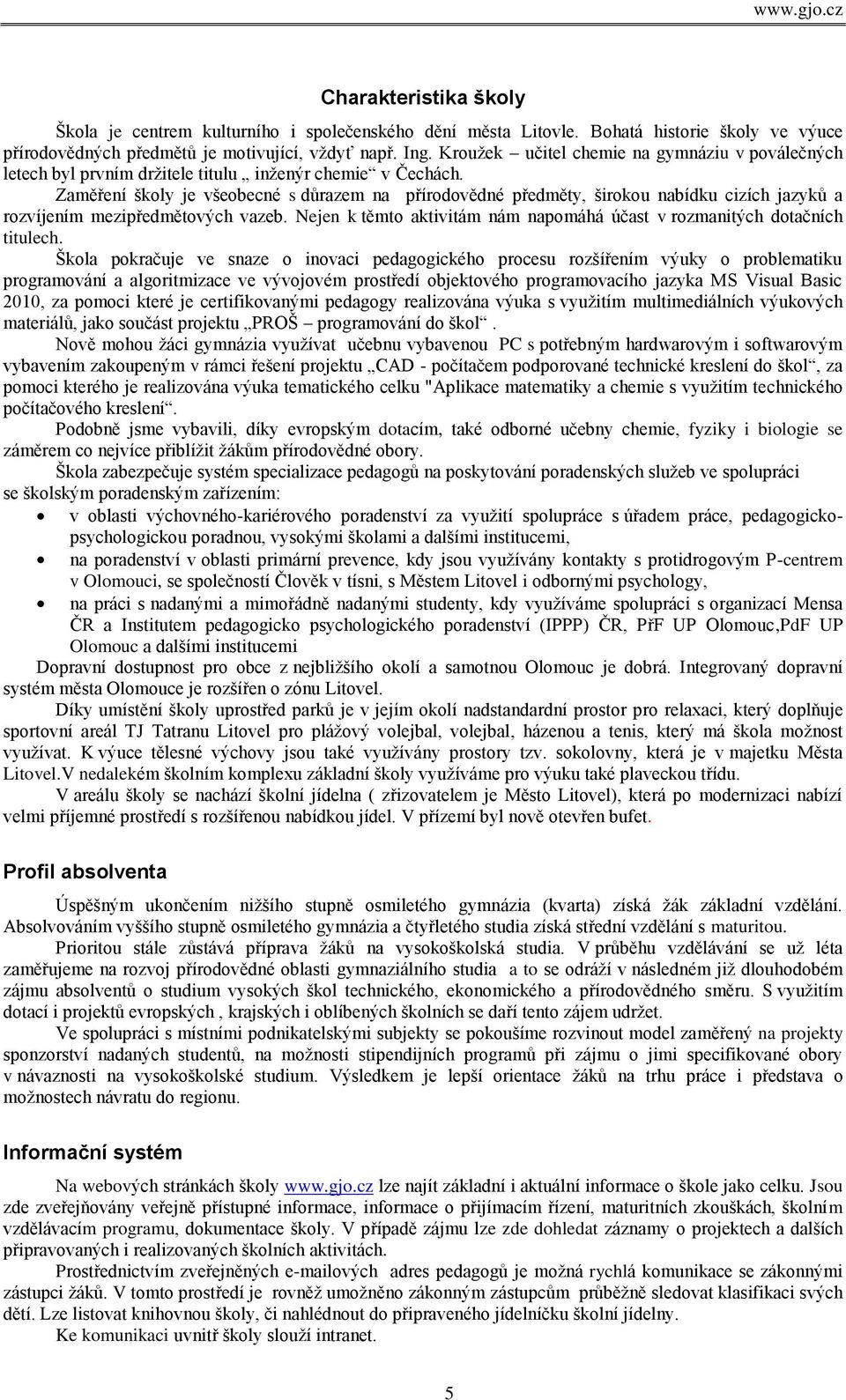 Zaměření školy je všeobecné s důrazem na přírodovědné předměty, širokou nabídku cizích jazyků a rozvíjením mezipředmětových vazeb.