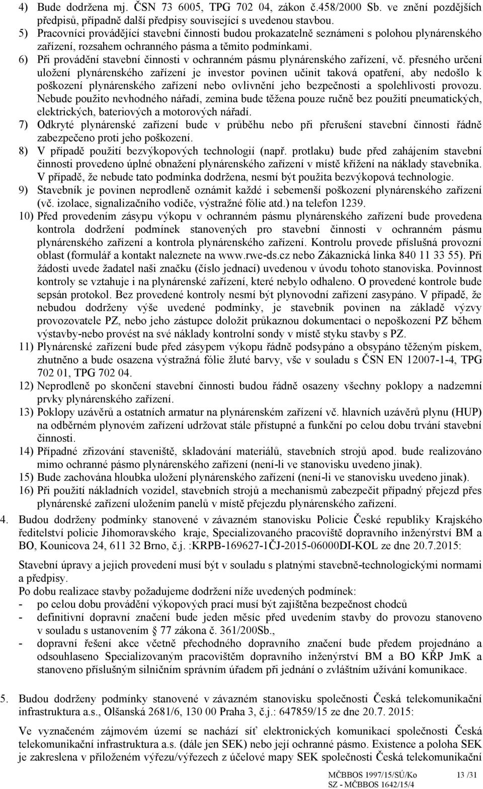 6) Při provádění stavební činnosti v ochranném pásmu plynárenského zařízení, vč.