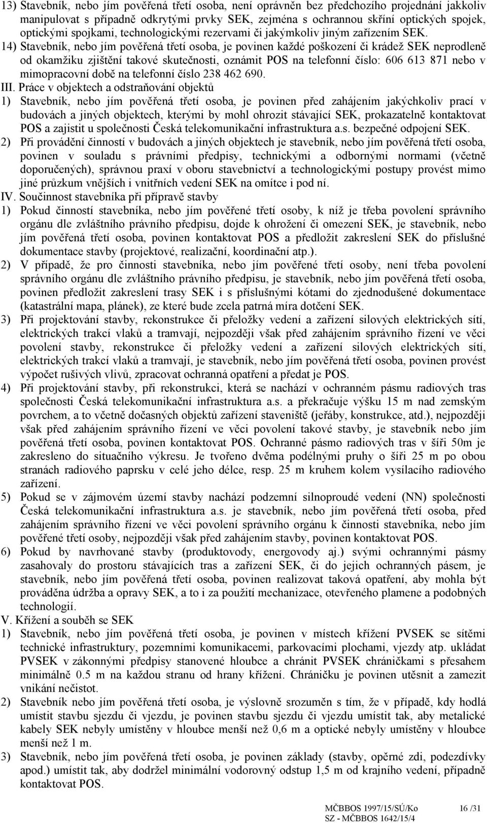 14) Stavebník, nebo jím pověřená třetí osoba, je povinen každé poškození či krádež SEK neprodleně od okamžiku zjištění takové skutečnosti, oznámit POS na telefonní číslo: 606 613 871 nebo v