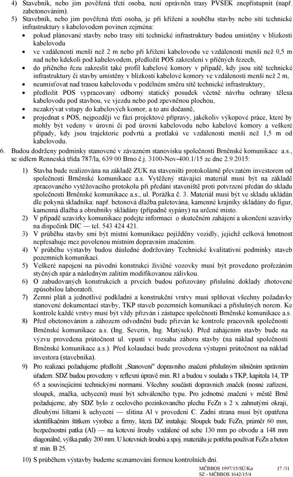 infrastruktury budou umístěny v blízkosti kabelovodu ve vzdálenosti menší než 2 m nebo při křížení kabelovodu ve vzdálenosti menší než 0,5 m nad nebo kdekoli pod kabelovodem, předložit POS zakreslení