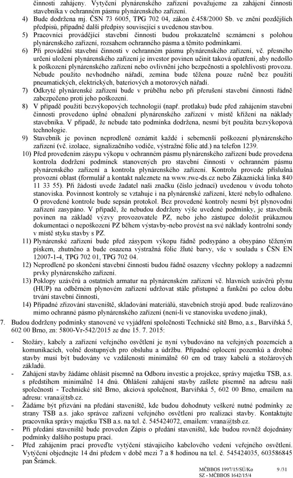 5) Pracovníci provádějící stavební činnosti budou prokazatelně seznámeni s polohou plynárenského zařízení, rozsahem ochranného pásma a těmito podmínkami.