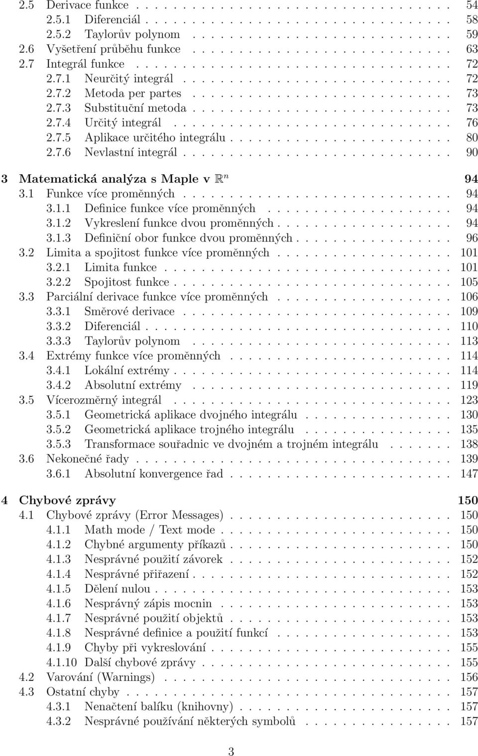 ............................. 76 2.7.5 Aplikace určitého integrálu........................ 80 2.7.6 Nevlastní integrál............................. 90 3 Matematická analýza s Maple v R n 94 3.