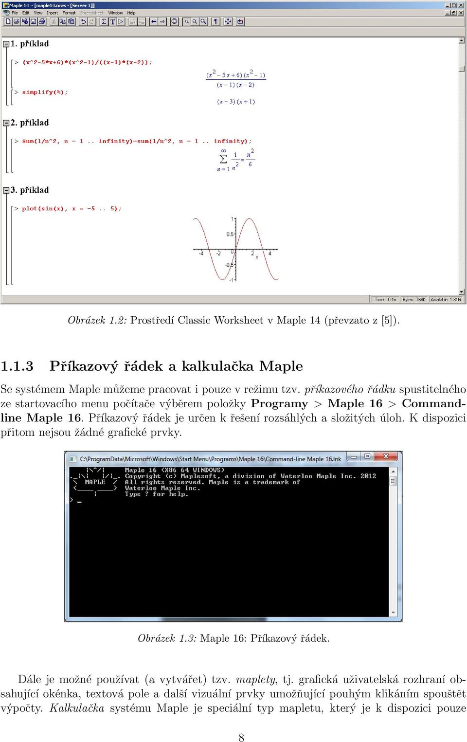 Příkazový řádek je určen k řešení rozsáhlých a složitých úloh. K dispozici přitom nejsou žádné grafické prvky. Obrázek 1.3: Maple 16: Příkazový řádek.
