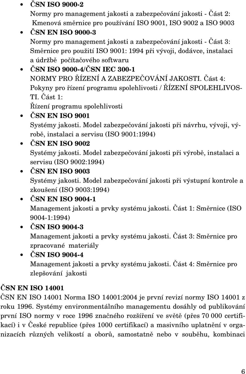 Část 4: Pokyny pro řízení programu spolehlivosti / ŘÍZENÍ SPOLEHLIVOS- TI. Část 1: Řízení programu spolehlivosti ČSN EN ISO 9001 Systémy jakosti.