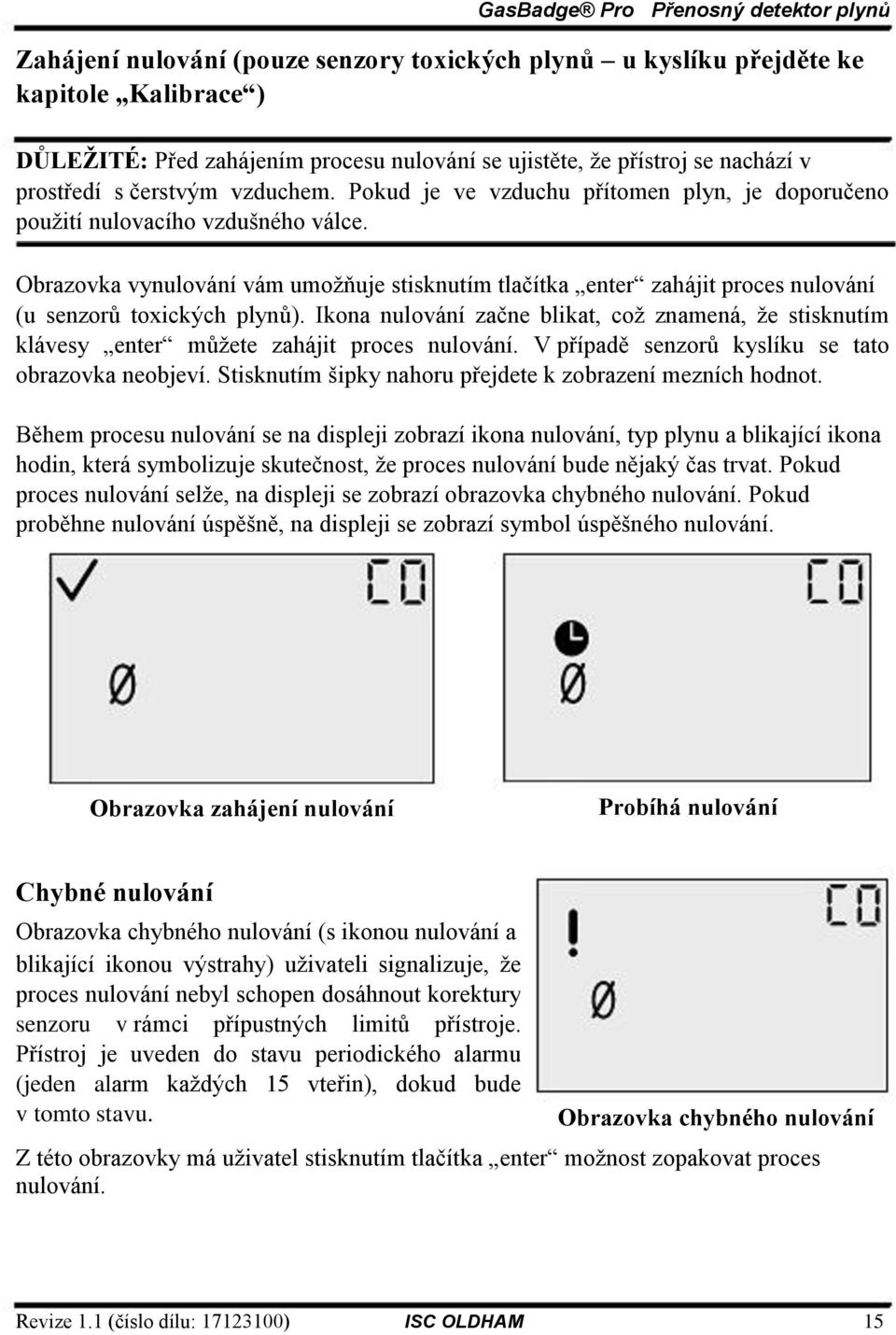 Obrazovka vynulování vám umoţňuje stisknutím tlačítka enter zahájit proces nulování (u senzorů toxických plynů).