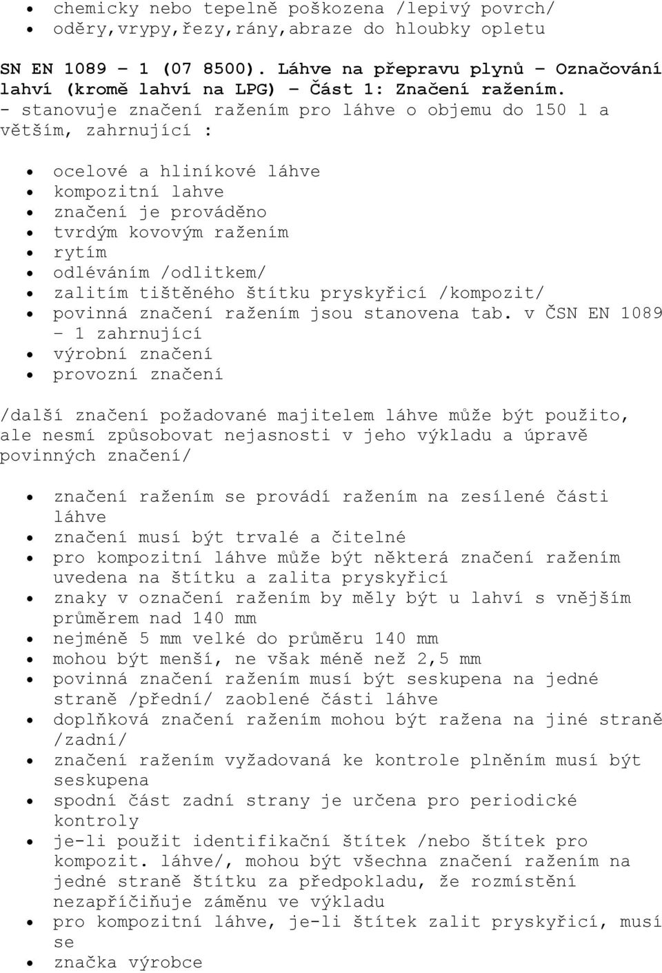 - stanovuje značení ražením pro láhve o objemu do 150 l a větším, zahrnující : ocelové a hliníkové láhve kompozitní lahve značení je prováděno tvrdým kovovým ražením rytím odléváním /odlitkem/