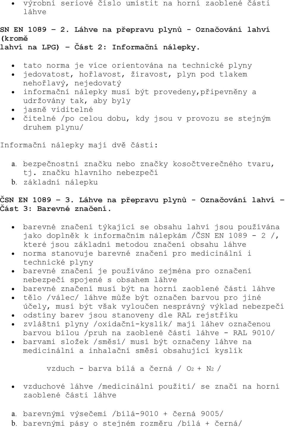 jasně viditelné čitelné /po celou dobu, kdy jsou v provozu se stejným druhem plynu/ Informační nálepky mají dvě části: a. bezpečnostní značku nebo značky kosočtverečného tvaru, tj.