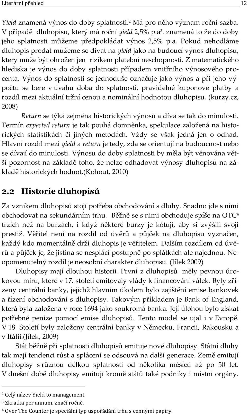 Z matematického hlediska je výnos do doby splatnosti případem vnitřního výnosového procenta.