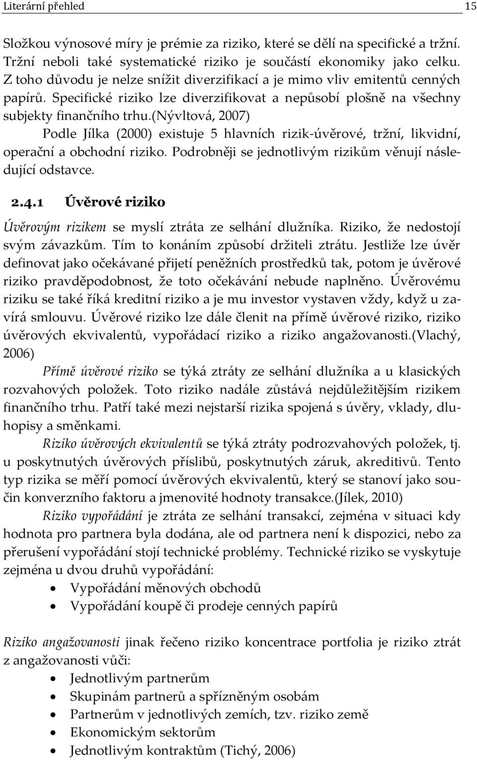 (nývltová, 2007) Podle Jílka (2000) existuje 5 hlavních rizik-úvěrové, tržní, likvidní, operační a obchodní riziko. Podrobněji se jednotlivým rizikům věnují následující odstavce. 2.4.