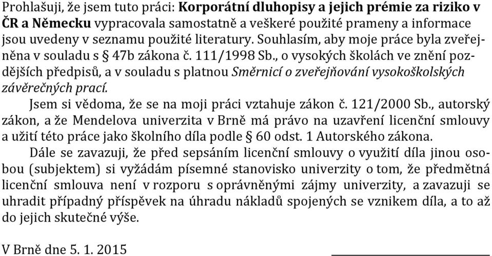 , o vysokých školách ve znění pozdějších předpisů, a v souladu s platnou Směrnicí o zveřejňování vysokoškolských závěrečných prací. Jsem si vědoma, že se na moji práci vztahuje zákon č. 121/2000 Sb.