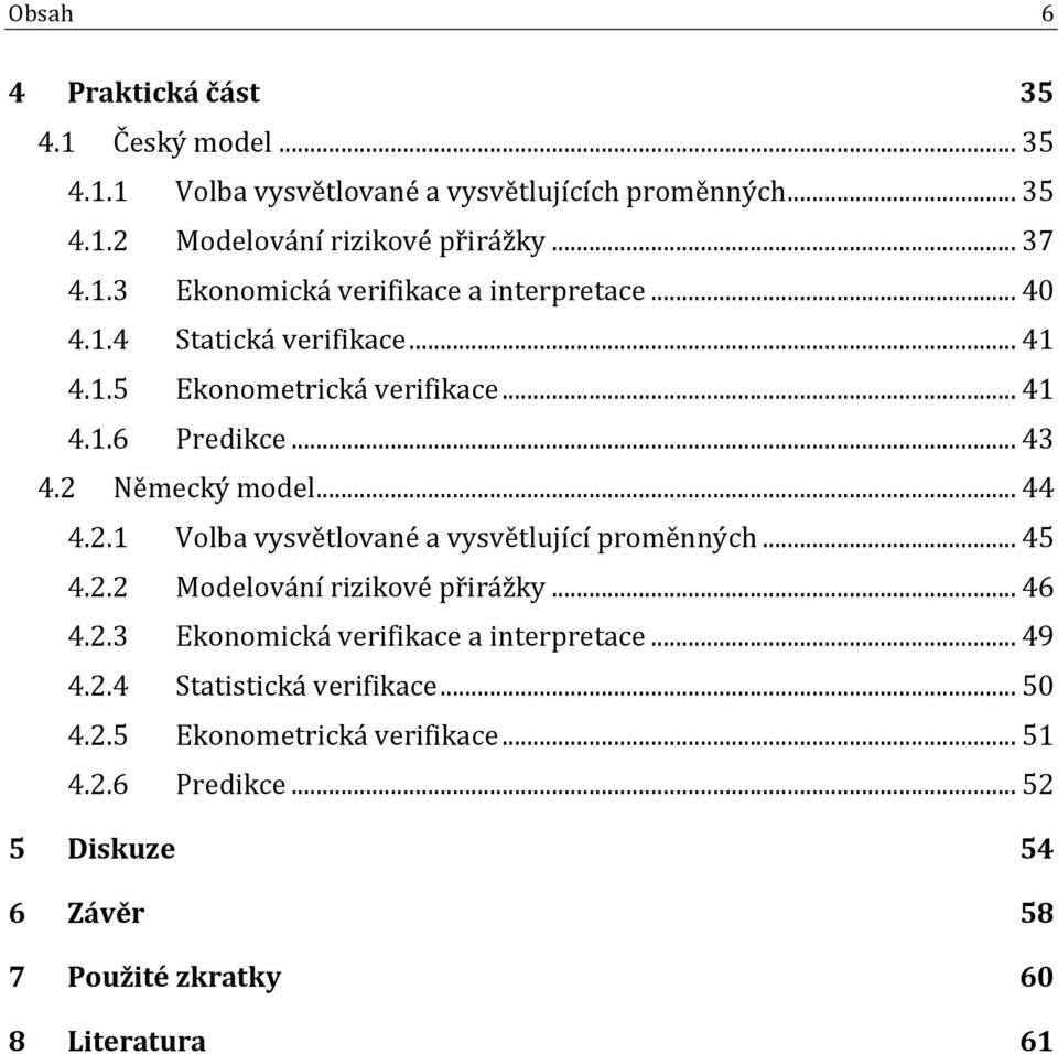 .. 45 4.2.2 Modelování rizikové přirážky... 46 4.2.3 Ekonomická verifikace a interpretace... 49 4.2.4 Statistická verifikace... 50 4.2.5 Ekonometrická verifikace.