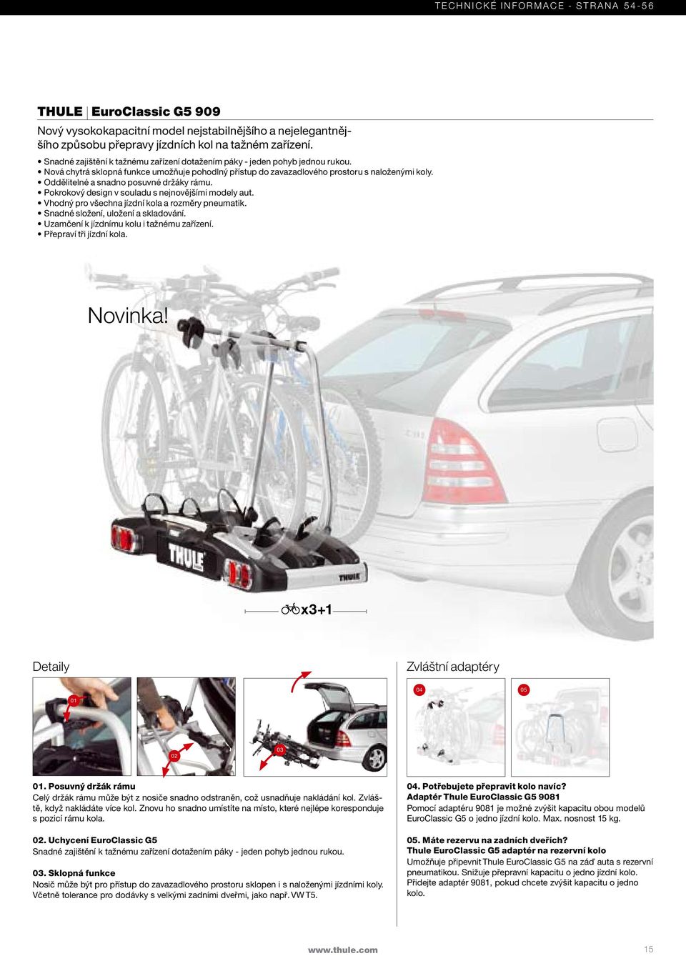 Oddělitelné a snadno posuvné držáky rámu. Pokrokový design v souladu s nejnovějšími modely aut. Vhodný pro všechna jízdní kola a rozměry pneumatik. Snadné složení, uložení a skladování.