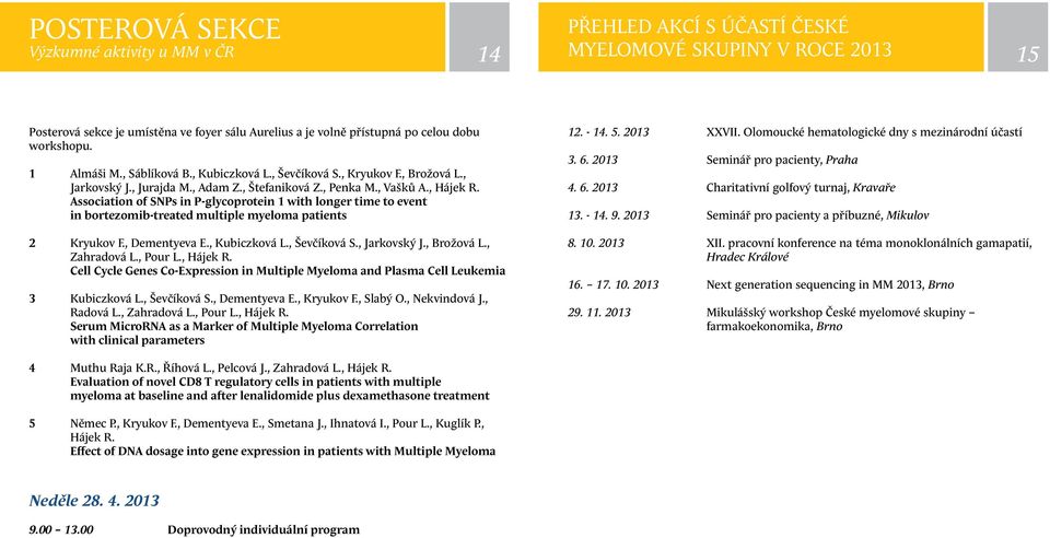 Association of SNPs in P-glycoprotein 1 with longer time to event in bortezomib-treated multiple myeloma patients 2 Kryukov F., Dementyeva E., Kubiczková L., Ševčíková S., Jarkovský J., Brožová L.