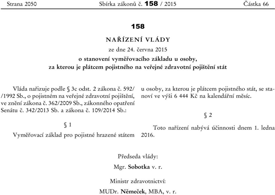 592/ /1992 Sb., o pojistném na veřejné zdravotní pojištění, ve znění zákona č. 362/2009 Sb., zákonného opatření Senátu č. 342/2013 Sb. a zákona č. 109/2014 Sb.