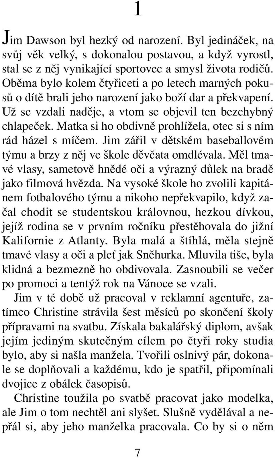 Matka si ho obdivně prohlížela, otec si s ním rád házel s míčem. Jim zářil v dětském baseballovém týmu a brzy z něj ve škole děvčata omdlévala.