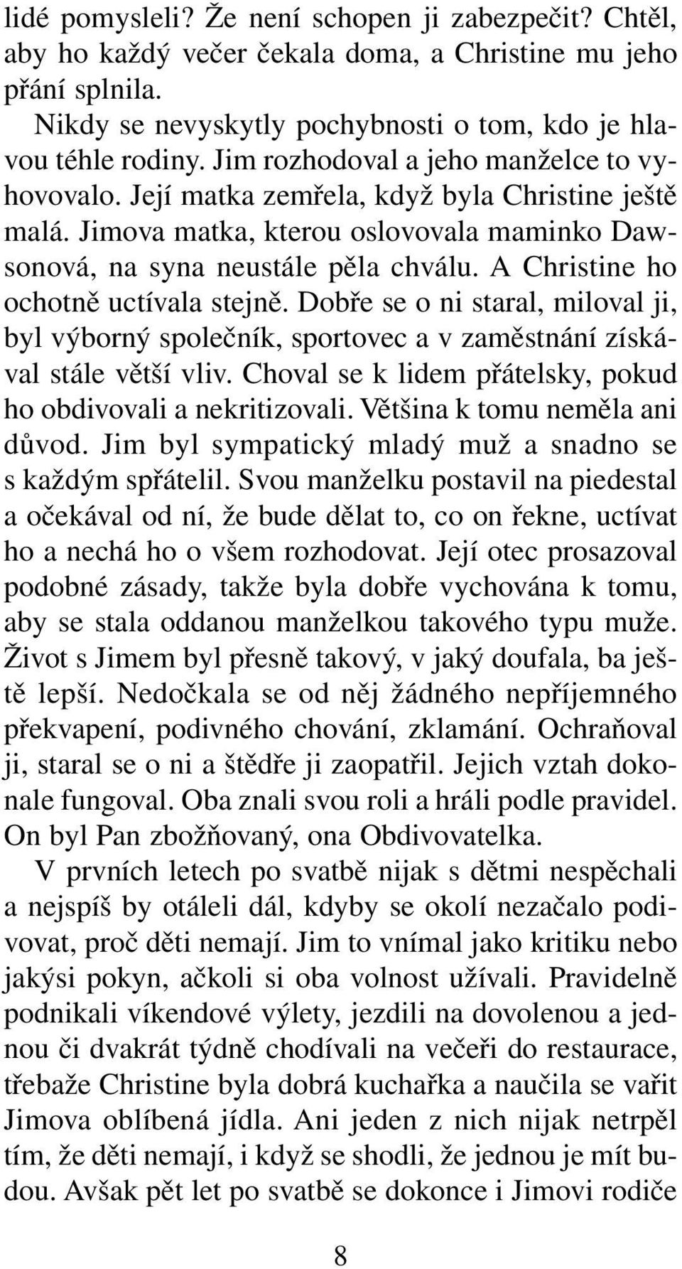 A Christine ho ochotně uctívala stejně. Dobře se o ni staral, miloval ji, byl výborný společník, sportovec a v zaměstnání získával stále větší vliv.