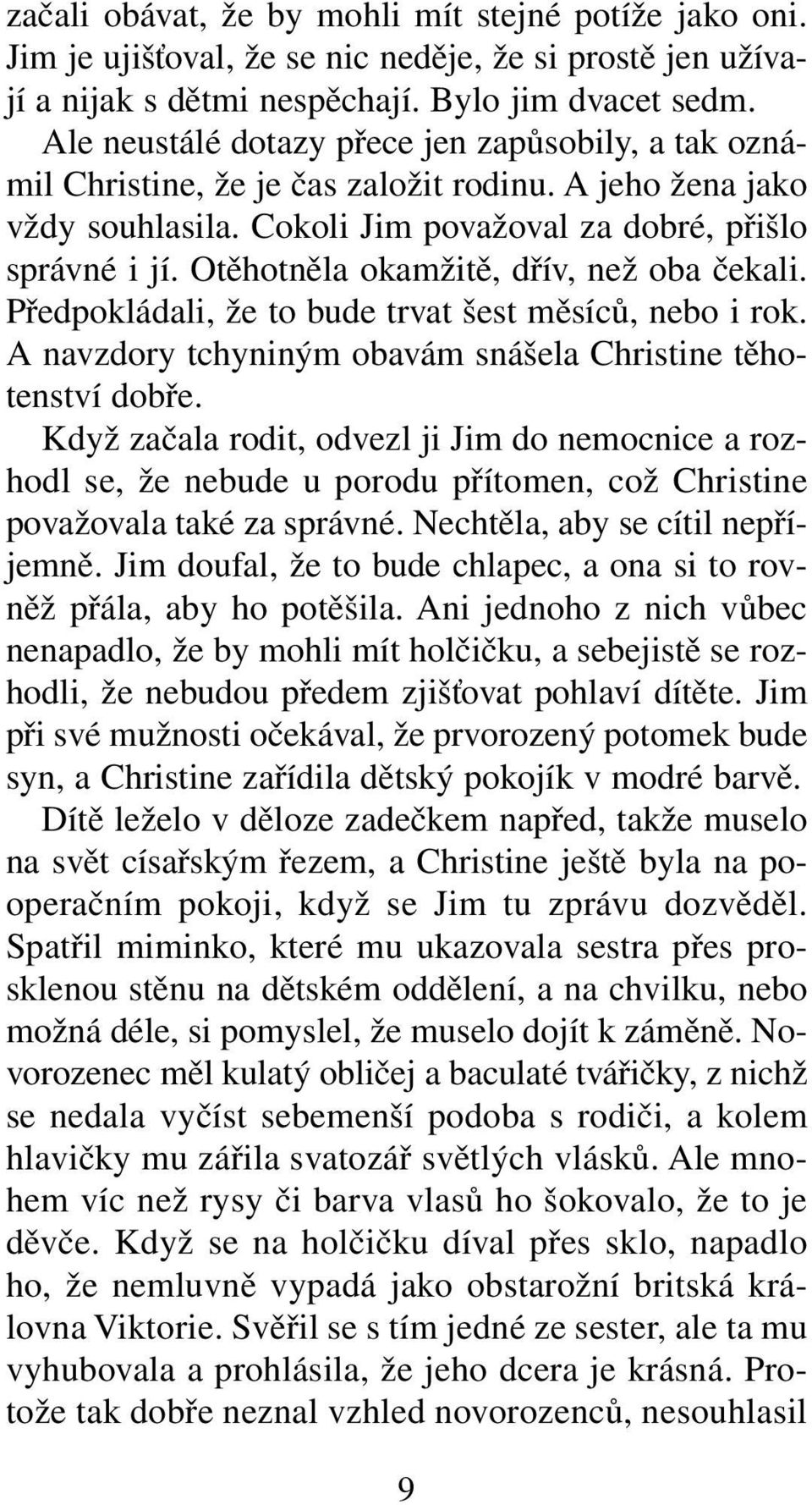 Otěhotněla okamžitě, dřív, než oba čekali. Předpokládali, že to bude trvat šest měsíců, nebo i rok. A navzdory tchyniným obavám snášela Christine těhotenství dobře.