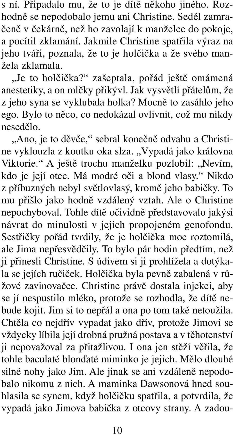 Jak vysvětlí přátelům, že z jeho syna se vyklubala holka? Mocně to zasáhlo jeho ego. Bylo to něco, co nedokázal ovlivnit, což mu nikdy nesedělo.