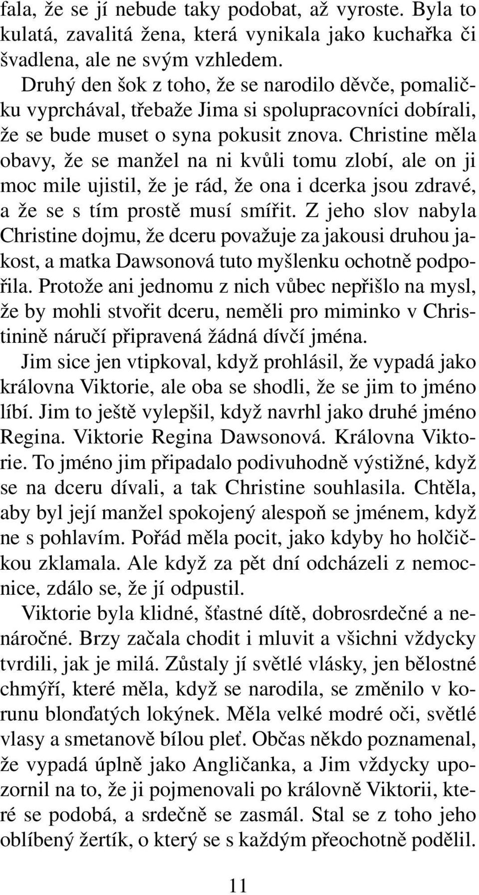 Christine měla obavy, že se manžel na ni kvůli tomu zlobí, ale on ji moc mile ujistil, že je rád, že ona i dcerka jsou zdravé, a že se s tím prostě musí smířit.