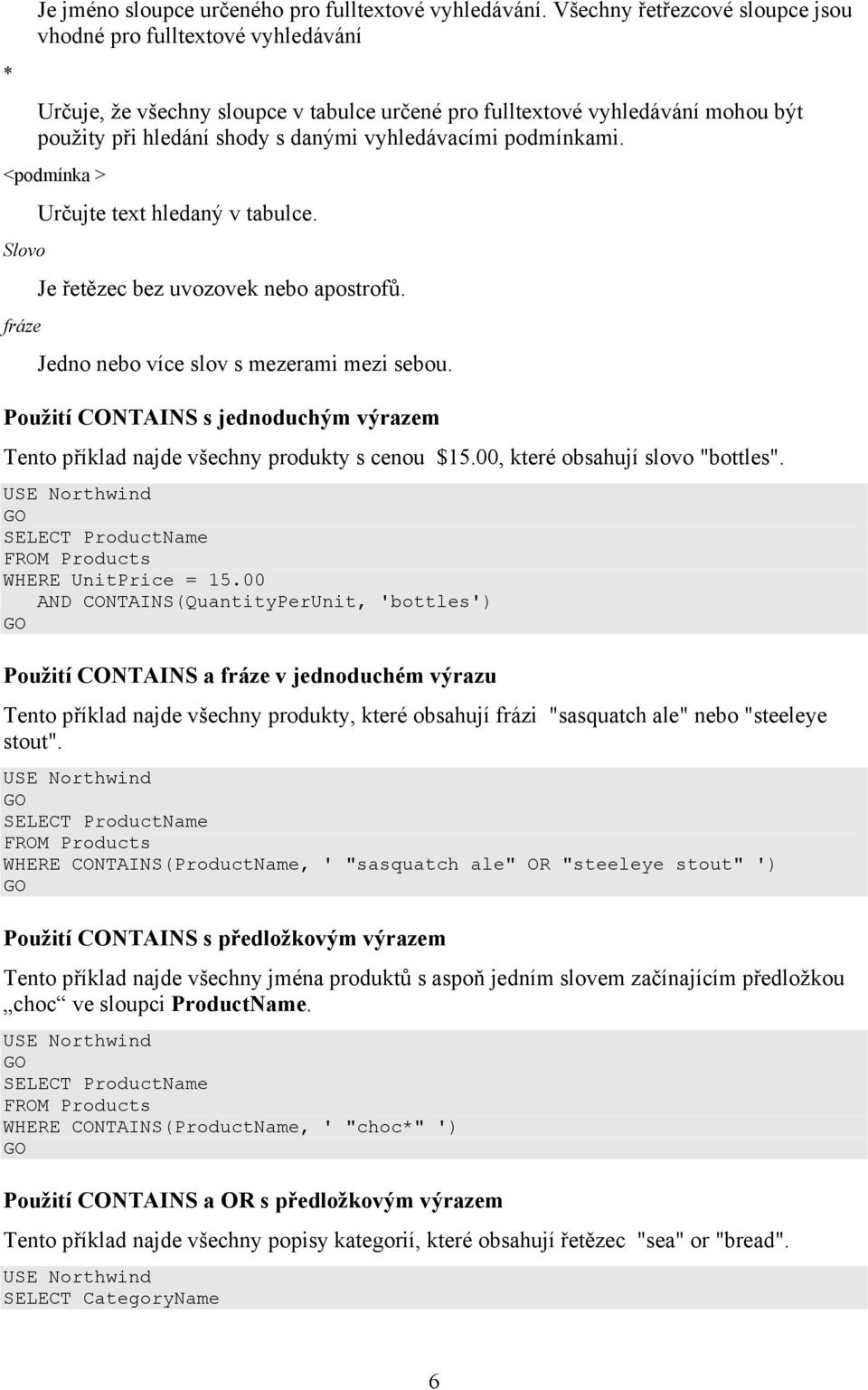 podmínkami. <podmínka > Slovo fráze Určujte text hledaný v tabulce. Je řetězec bez uvozovek nebo apostrofů. Jedno nebo více slov s mezerami mezi sebou.