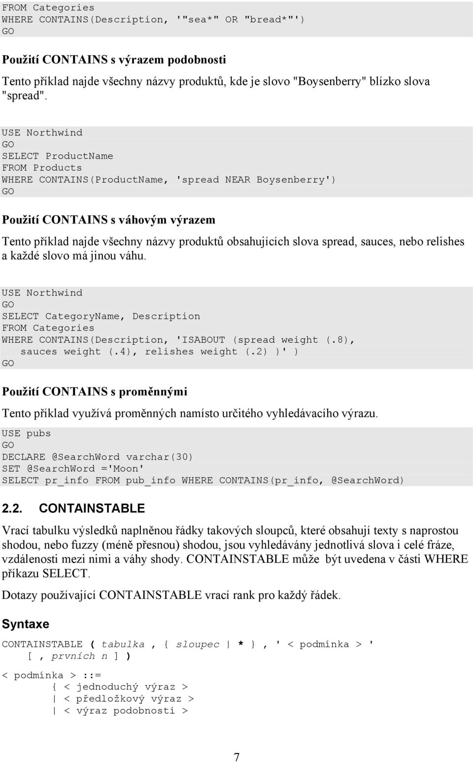 sauces, nebo relishes a každé slovo má jinou váhu. SELECT CategoryName, Description FROM Categories WHERE CONTAINS(Description, 'ISABOUT (spread weight (.8), sauces weight (.4), relishes weight (.
