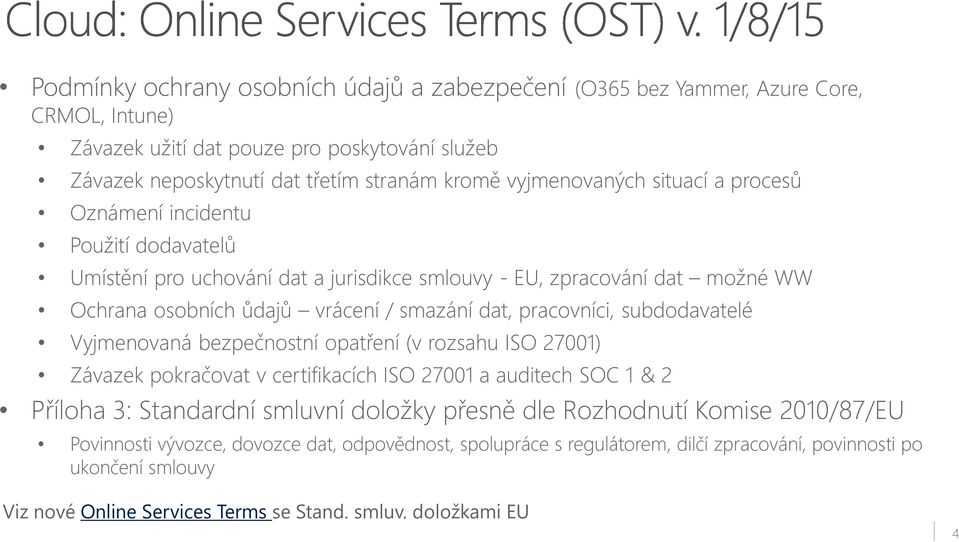 pracovníci, subdodavatelé Vyjmenovaná bezpečnostní opatření (v rozsahu ISO 27001) Závazek pokračovat v certifikacích ISO 27001 a auditech SOC 1 & 2 Příloha 3: Standardní smluvní doložky přesně dle