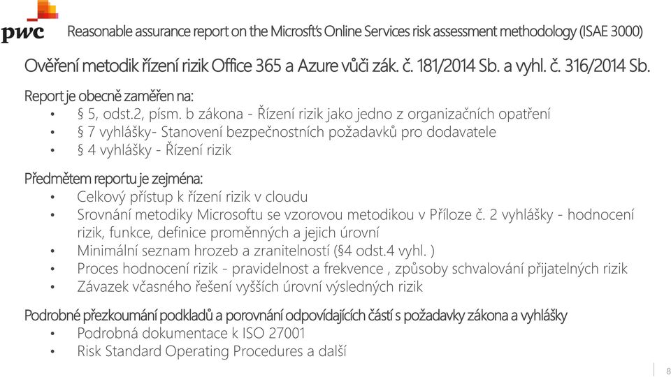 b zákona - Řízení rizik jako jedno z organizačních opatření 7 vyhlášky- Stanovení bezpečnostních požadavků pro dodavatele 4 vyhlášky - Řízení rizik Předmětem reportu je zejména: Celkový přístup k
