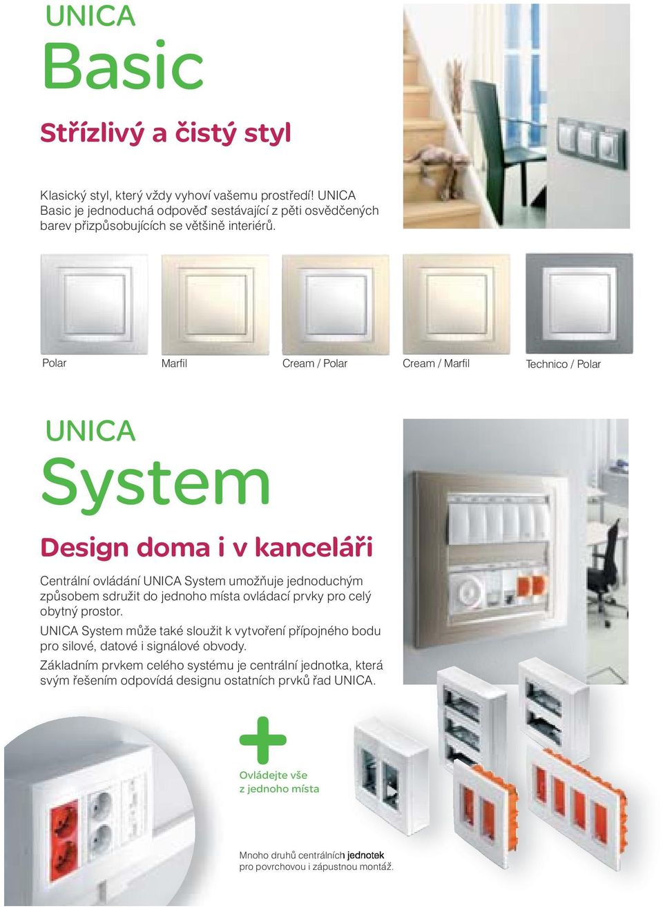 Marfi l Cream / Cream / Marfi l Technico / UNICA System Design doma i v kanceláři Centrální ovládání UNICA System umožňuje jednoduchým způsobem sdružit do jednoho místa ovládací