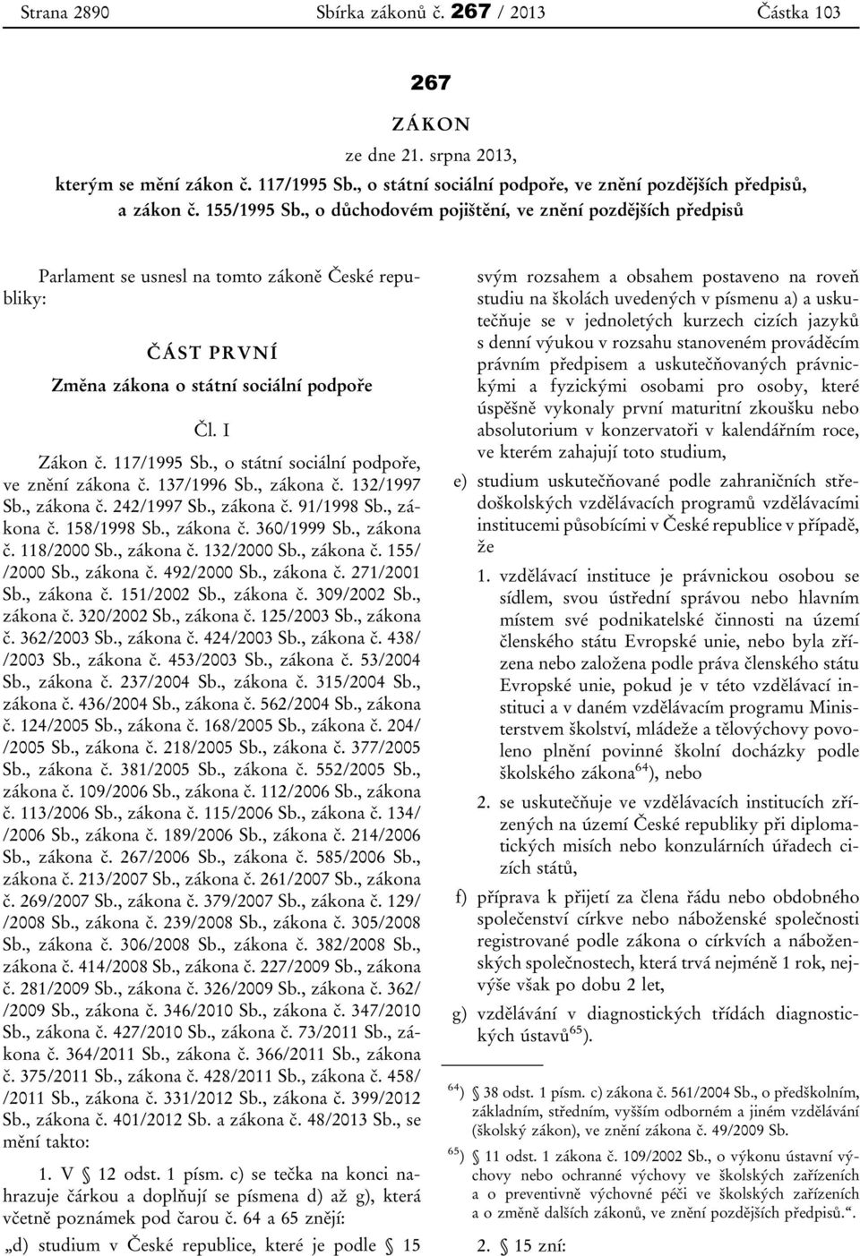 , o státní sociální podpoře, ve znění zákona č. 137/1996 Sb., zákona č. 132/1997 Sb., zákona č. 242/1997 Sb., zákona č. 91/1998 Sb., zákona č. 158/1998 Sb., zákona č. 360/1999 Sb., zákona č. 118/2000 Sb.