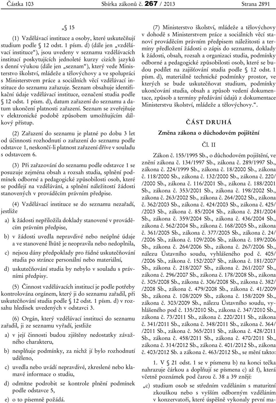 mládeže a tělovýchovy a ve spolupráci s Ministerstvem práce a sociálních věcí vzdělávací instituce do seznamu zařazuje.