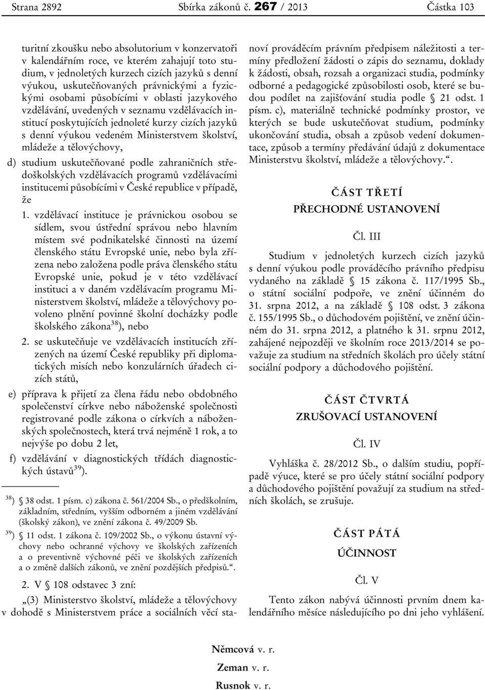 právnickými a fyzickými osobami působícími v oblasti jazykového vzdělávání, uvedených v seznamu vzdělávacích institucí poskytujících jednoleté kurzy cizích jazyků s denní výukou vedeném Ministerstvem