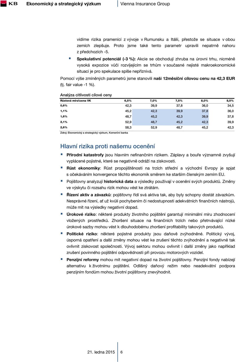 nepříznivá. Pomocí výše zmíněných parametrů jsme stanovili naši 12měsíční cílovou cenu na 42,3 EUR (tj. fair value -1 %).