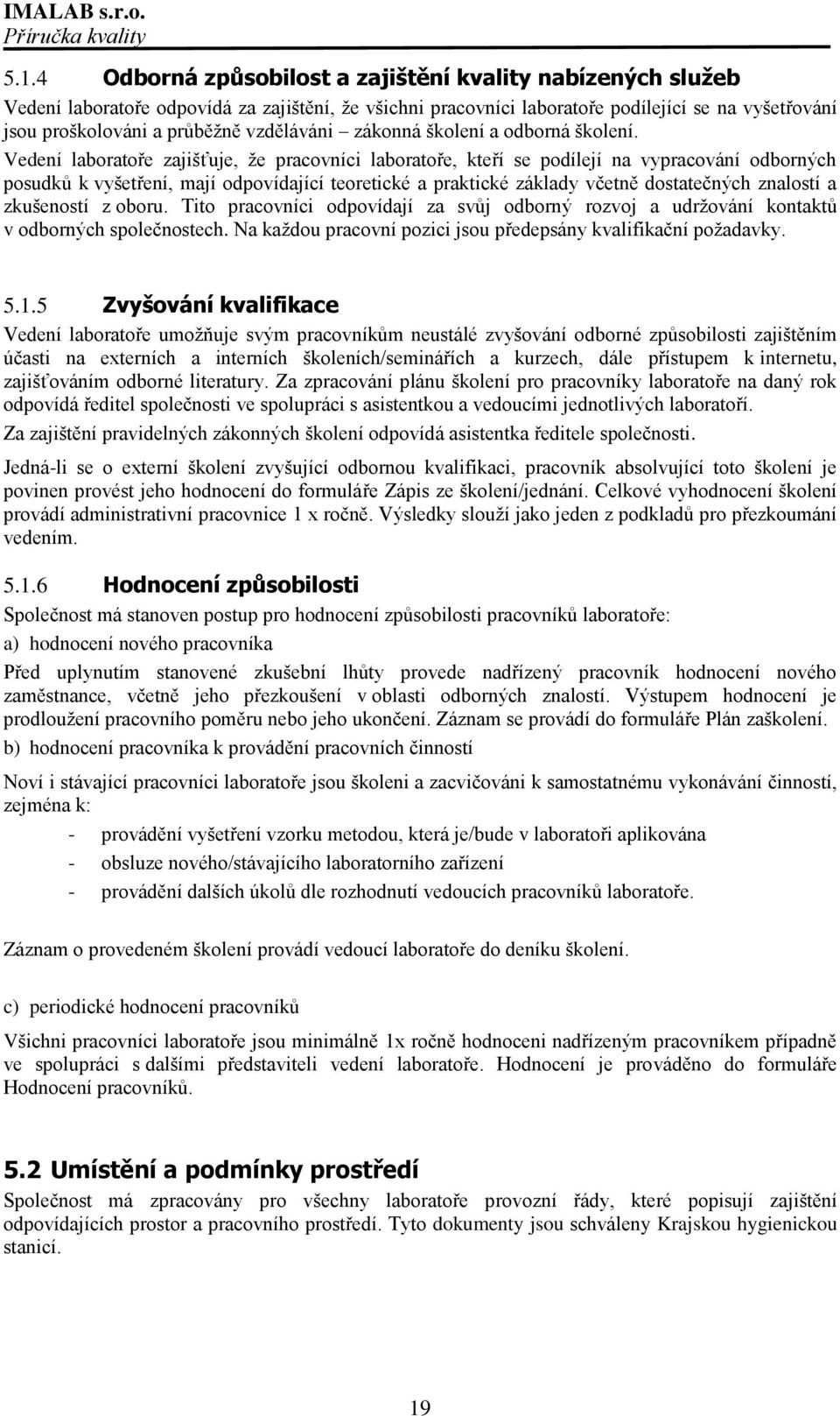 Vedení laboratoře zajišťuje, ţe pracovníci laboratoře, kteří se podílejí na vypracování odborných posudků k vyšetření, mají odpovídající teoretické a praktické základy včetně dostatečných znalostí a