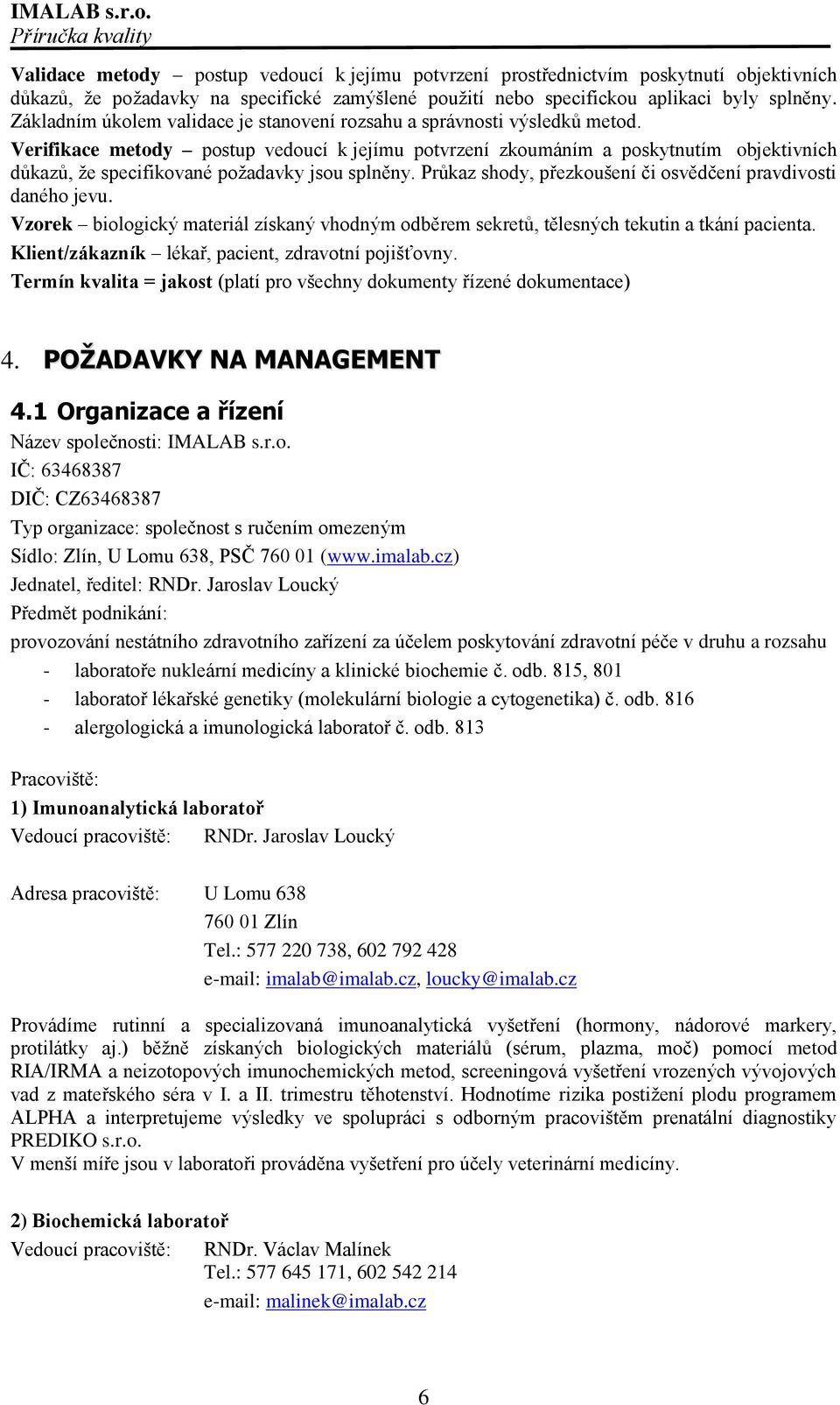 Verifikace metody postup vedoucí k jejímu potvrzení zkoumáním a poskytnutím objektivních důkazů, ţe specifikované poţadavky jsou splněny.