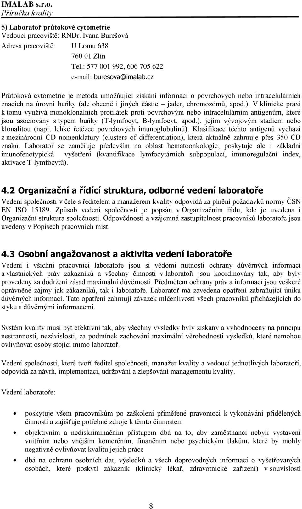 V klinické praxi k tomu vyuţívá monoklonálních protilátek proti povrchovým nebo intracelulárním antigenům, které jsou asociovány s typem buňky (T-lymfocyt, B-lymfocyt, apod.