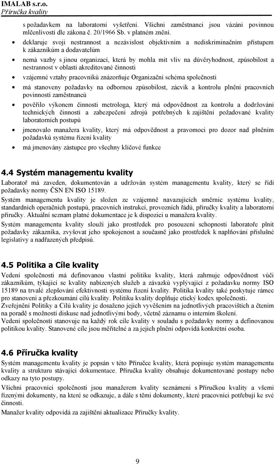 nestrannost v oblasti akreditované činnosti vzájemné vztahy pracovníků znázorňuje Organizační schéma společnosti má stanoveny poţadavky na odbornou způsobilost, zácvik a kontrolu plnění pracovních