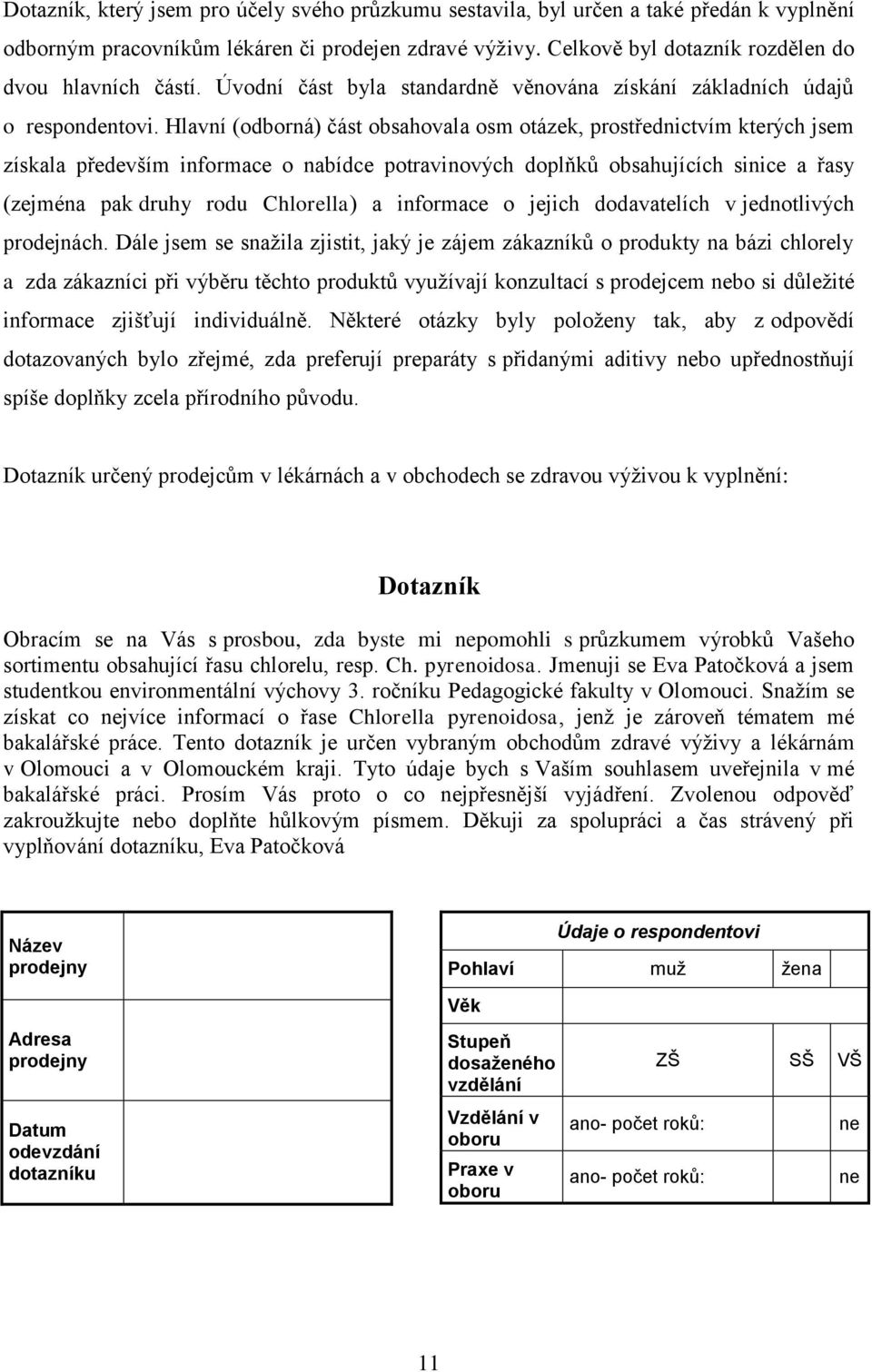 Hlavní (odborná) část obsahovala osm otázek, prostřednictvím kterých jsem získala především informace o nabídce potravinových doplňků obsahujících sinice a řasy (zejména pak druhy rodu Chlorella) a