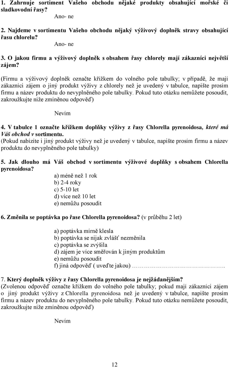 (Firmu a výživový doplněk označte křížkem do volného pole tabulky; v případě, že mají zákazníci zájem o jiný produkt výživy z chlorely než je uvedený v tabulce, napište prosím firmu a název produktu