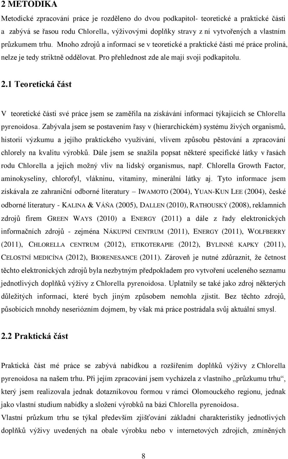 1 Teoretická část V teoretické části své práce jsem se zaměřila na získávání informací týkajících se Chlorella pyrenoidosa.