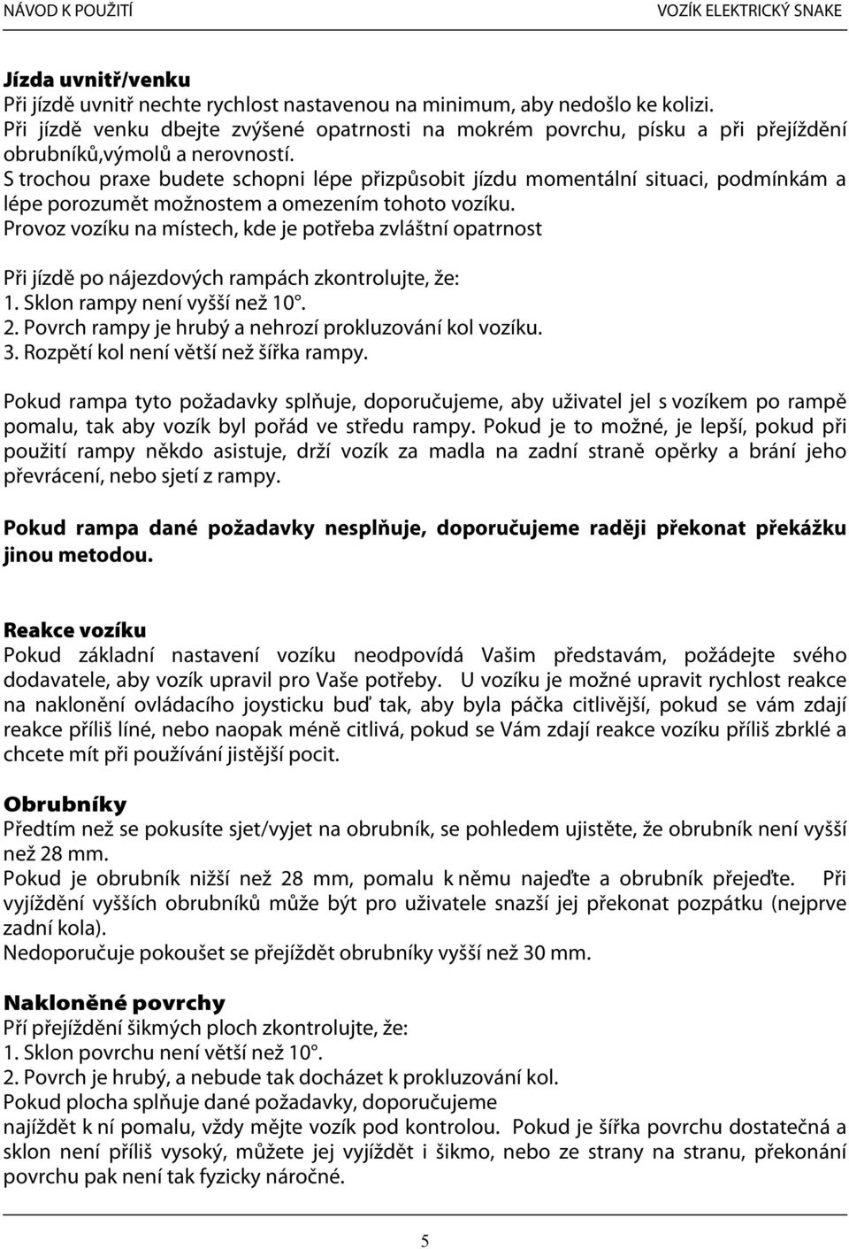 S trochou praxe budete schopni lépe přizpůsobit jízdu momentální situaci, podmínkám a lépe porozumět možnostem a omezením tohoto vozíku.