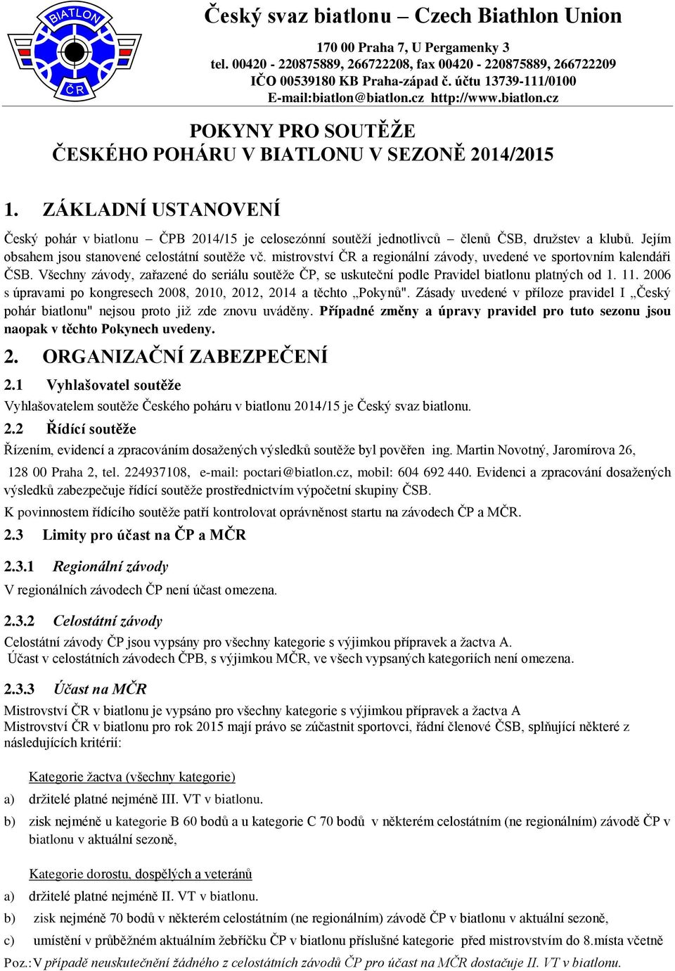 ZÁKLADNÍ USTANOVENÍ Český pohár v biatlonu ČPB 2014/15 je celosezónní soutěží jednotlivců členů ČSB, družstev a klubů. Jejím obsahem jsou stanovené celostátní soutěže vč.