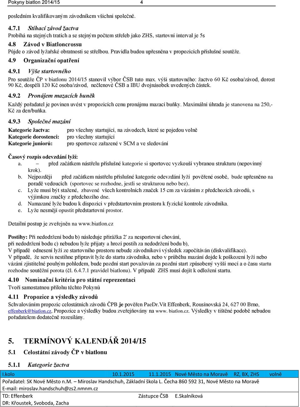 Organizační opatření 4.9.1 Výše startovného Pro soutěže ČP v biatlonu 2014/15 stanovil výbor ČSB tuto max.