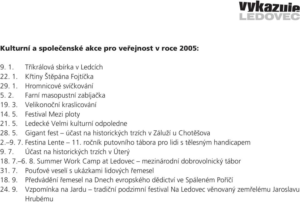 ročník putovního tábora pro lidi s tělesným handicapem 9. 7. Účast na historických trzích v Úterý 18. 7. 6. 8. Summer Work Camp at Ledovec mezinárodní dobrovolnický tábor 31. 7. Pouťové veselí s ukázkami lidových řemesel 18.