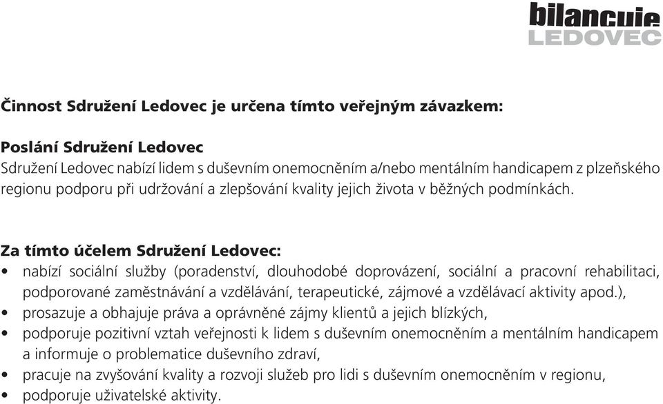 Za tímto účelem Sdružení Ledovec: nabízí sociální služby (poradenství, dlouhodobé doprovázení, sociální a pracovní rehabilitaci, podporované zaměstnávání a vzdělávání, terapeutické, zájmové a