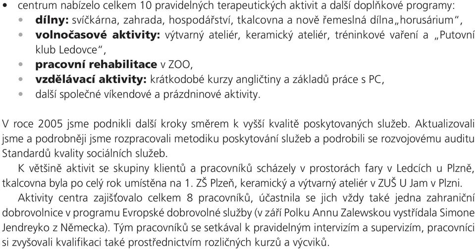 víkendové a prázdninové aktivity. V roce 2005 jsme podnikli další kroky směrem k vyšší kvalitě poskytovaných služeb.