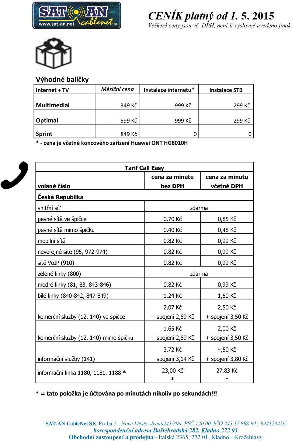 0,48 Kč mobilní sítě 0,82 Kč 0,99 Kč neveřejné sítě (95, 972-974) 0,82 Kč 0,99 Kč sítě VoIP (910) 0,82 Kč 0,99 Kč zelené linky (800) zdarma modré linky (81, 83, 843-846) 0,82 Kč 0,99 Kč bílé linky