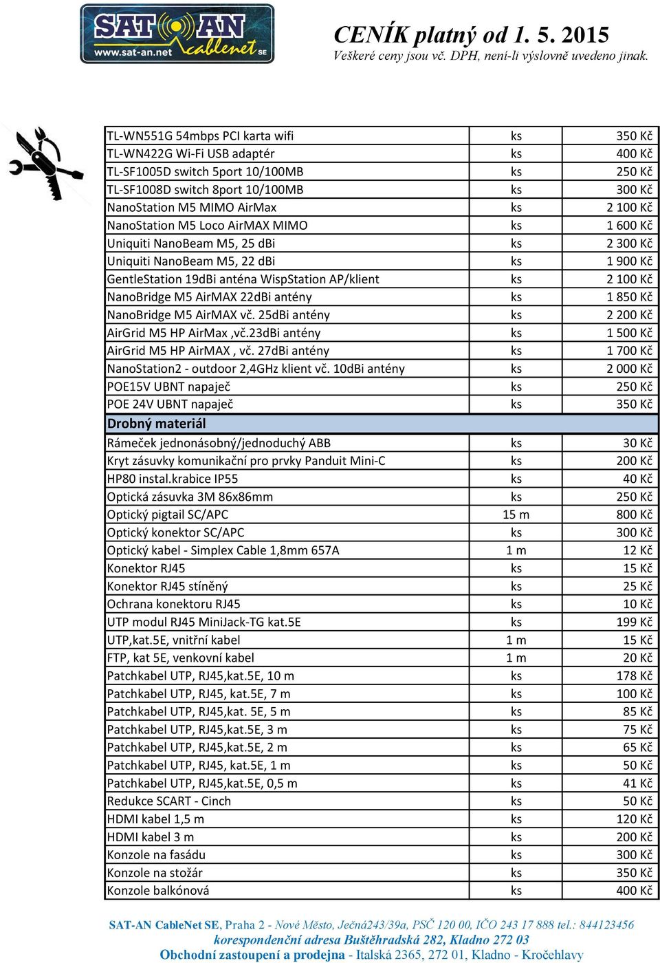 NanoBridge M5 AirMAX 22dBi antény ks 1 850 Kč NanoBridge M5 AirMAX vč. 25dBi antény ks 2 200 Kč AirGrid M5 HP AirMax,vč.23dBi antény ks 1 500 Kč AirGrid M5 HP AirMAX, vč.