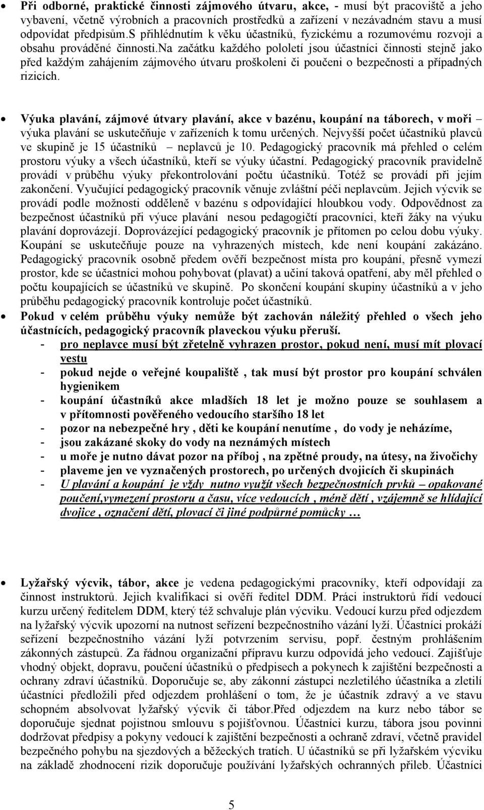 na začátku každého pololetí jsou účastníci činnosti stejně jako před každým zahájením zájmového útvaru proškoleni či poučeni o bezpečnosti a případných rizicích.