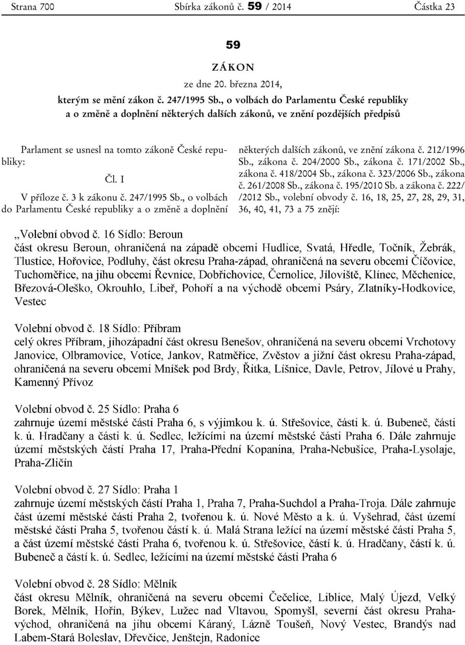 I V příloze č. 3 k zákonu č. 247/1995 Sb., o volbách do Parlamentu České republiky a o změně a doplnění některých dalších zákonů, ve znění zákona č. 212/1996 Sb., zákona č.